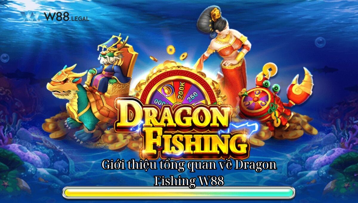 Giới thiệu tổng quan về Dragon Fishing W88