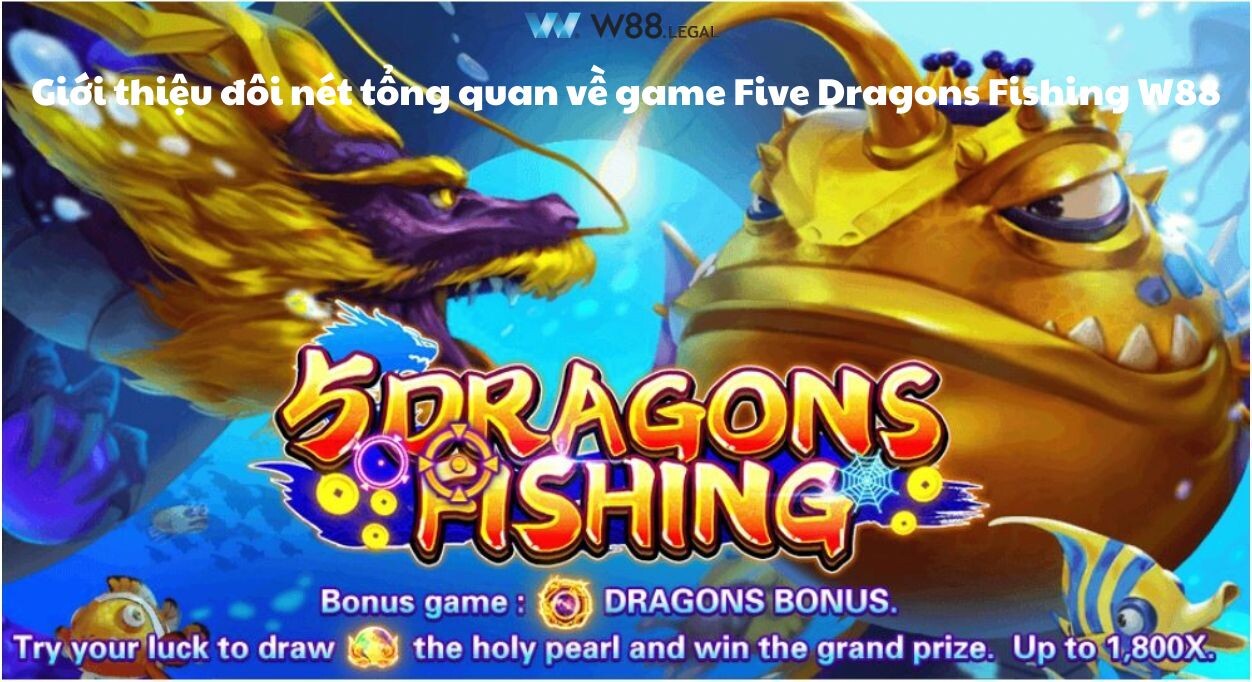 Giới thiệu đôi nét tổng quan về game Five Dragons Fishing W88